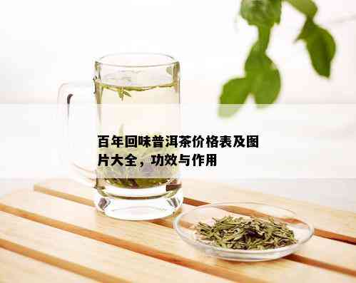 百年回味普洱茶价格表及图片大全，功效与作用