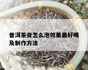 普洱茶膏怎么泡效果更好喝及制作方法