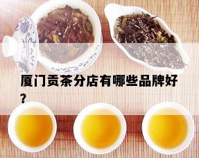 厦门贡茶分店有哪些品牌好？