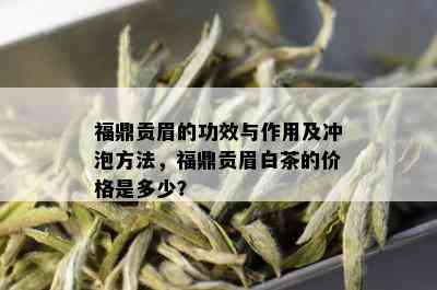 福鼎贡眉的功效与作用及冲泡方法，福鼎贡眉白茶的价格是多少？