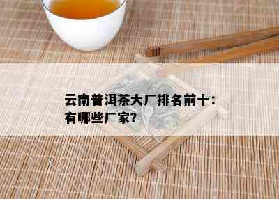 云南普洱茶大厂排名前十：有哪些厂家？