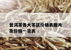 普洱茶各大茶区价格表图片及价格一览表