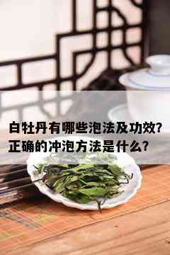 白牡丹有哪些泡法及功效？正确的冲泡方法是什么？