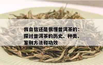 我自信还是很懂普洱茶的：探讨普洱茶的历史、种类、鉴别方法和功效