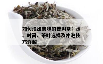 如何泡出美味的普洱茶：水、时间、茶叶选择及冲泡技巧详解