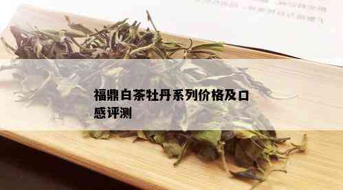 福鼎白茶牡丹系列价格及口感评测