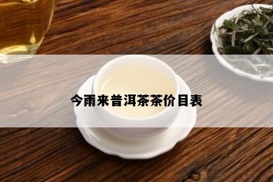 今雨来普洱茶茶价目表