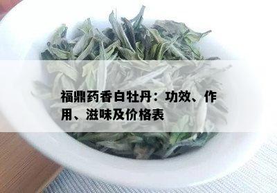 福鼎香白牡丹：功效、作用、滋味及价格表