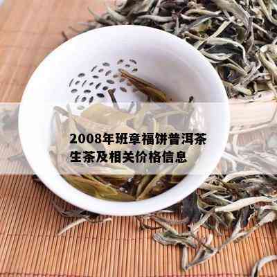 2008年班章福饼普洱茶生茶及相关价格信息