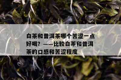 白茶和普洱茶哪个苦涩一点好喝？——比较白茶和普洱茶的口感和苦涩程度