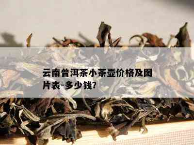 云南普洱茶小茶壶价格及图片表-多少钱？