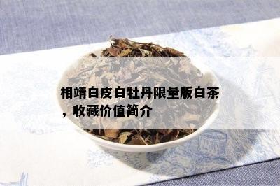 相靖白皮白牡丹 *** 版白茶，收藏价值简介