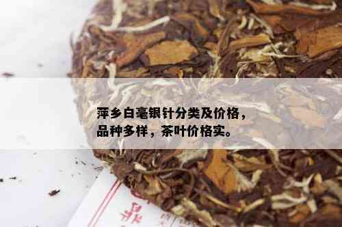 萍乡白毫银针分类及价格，品种多样，茶叶价格实。