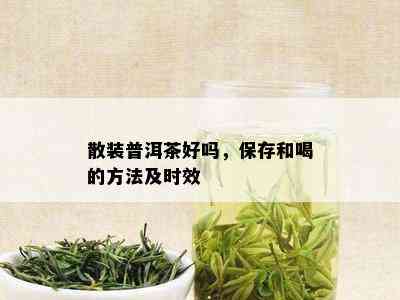 散装普洱茶好吗，保存和喝的方法及时效