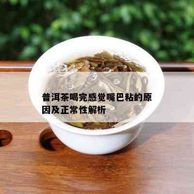 普洱茶喝完感觉嘴巴粘的原因及正常性解析