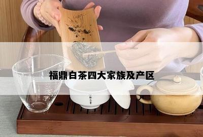 福鼎白茶四大家族及产区