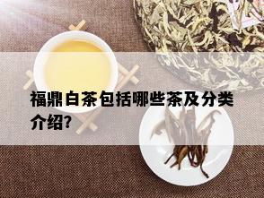 福鼎白茶包括哪些茶及分类介绍？