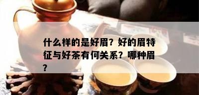 什么样的是好眉？好的眉特征与好茶有何关系？哪种眉？