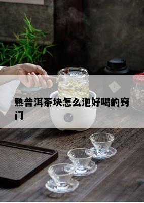 熟普洱茶块怎么泡好喝的窍门