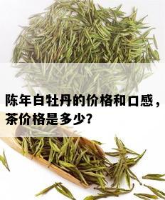 陈年白牡丹的价格和口感，茶价格是多少？