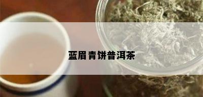 蓝眉青饼普洱茶