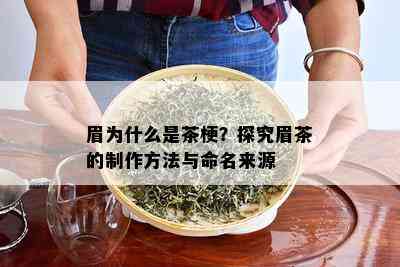 眉为什么是茶梗？探究眉茶的制作方法与命名来源