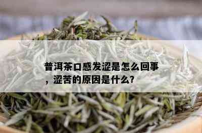 普洱茶口感发涩是怎么回事，涩苦的原因是什么？