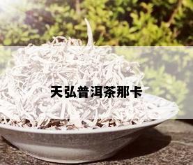 天弘普洱茶那卡