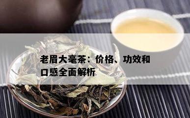 老眉大毫茶：价格、功效和口感全面解析