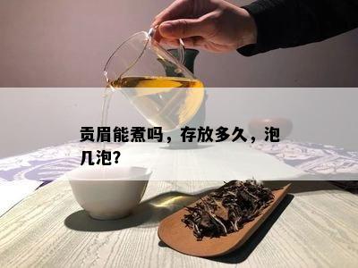 贡眉能煮吗，存放多久，泡几泡？