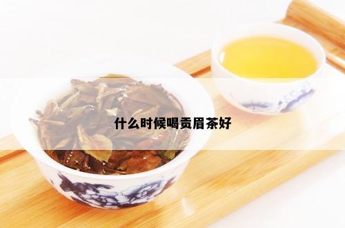 什么时候喝贡眉茶好