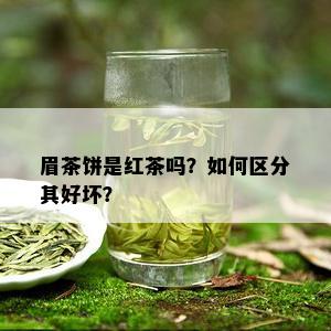 眉茶饼是红茶吗？如何区分其好坏？