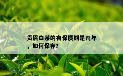 贡眉白茶的有保质期是几年，如何保存？