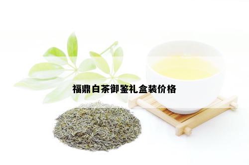 福鼎白茶御鉴礼盒装价格