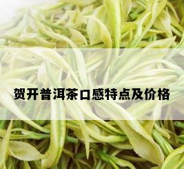 贺开普洱茶口感特点及价格