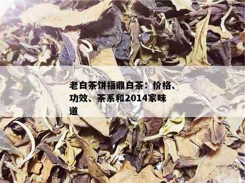 老白茶饼福鼎白茶：价格、功效、茶系和2014家味道