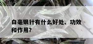 白毫银针有什么好处、功效和作用？