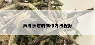 贡眉茶饼的制作方法视频