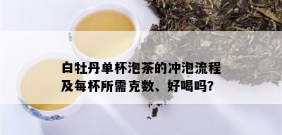 白牡丹单杯泡茶的冲泡流程及每杯所需克数、好喝吗？