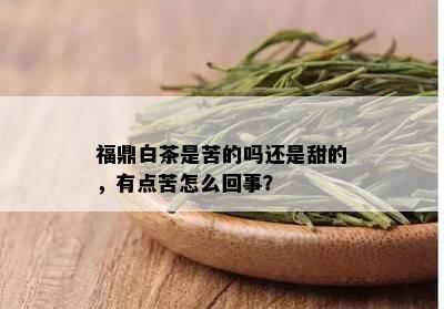 福鼎白茶是苦的吗还是甜的，有点苦怎么回事？