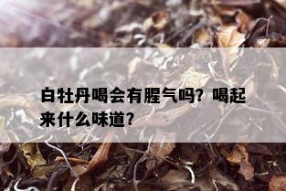 白牡丹喝会有腥气吗？喝起来什么味道？