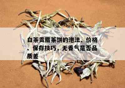 白茶贡眉茶饼的泡法、价格、保存技巧，无香气是否品质差