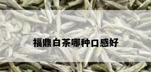 福鼎白茶哪种口感好