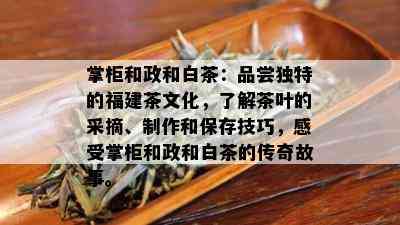 掌柜和政和白茶：品尝独特的福建茶文化，了解茶叶的采摘、制作和保存技巧，感受掌柜和政和白茶的传奇故事。