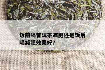 饭前喝普洱茶减肥还是饭后喝减肥效果好？