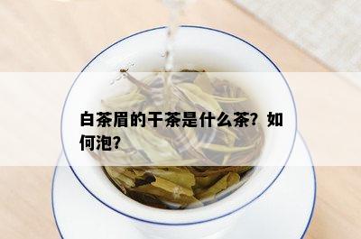 白茶眉的干茶是什么茶？如何泡？