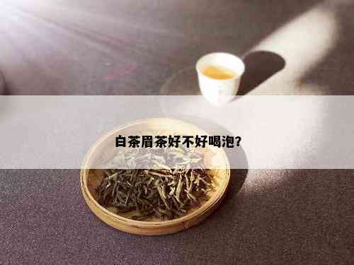 白茶眉茶好不好喝泡？