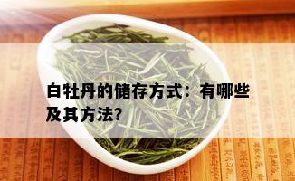 白牡丹的储存方式：有哪些及其方法？