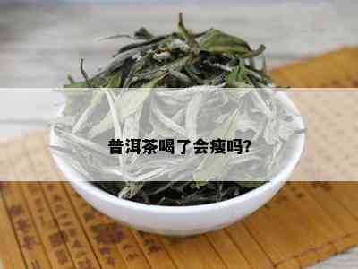 普洱茶喝了会瘦吗？