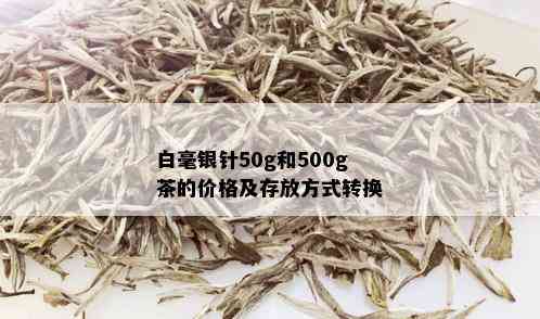 白毫银针50g和500g茶的价格及存放方式转换